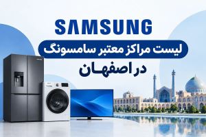 لیست نمایندگی های سامسونگ در اصفهان + آدرس و تلفن